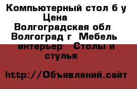 Компьютерный стол б/у › Цена ­ 400 - Волгоградская обл., Волгоград г. Мебель, интерьер » Столы и стулья   